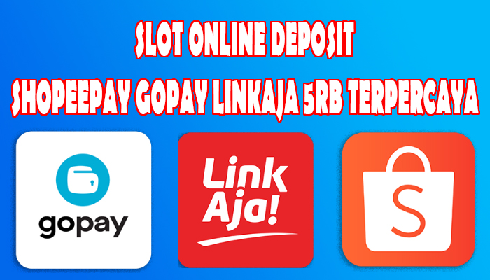 SLOT ONLINE DEPOSIT SHOPEEPAY GOPAY LINKAJA 5RB